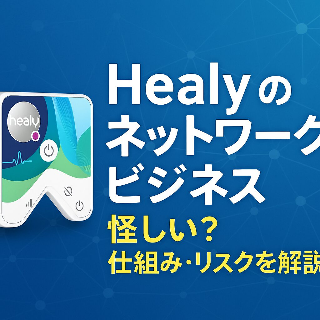 【2025年最新版】Healy（ヒーリー）のネットワークビジネスとは？評判・仕組み・リスクを徹底解説！