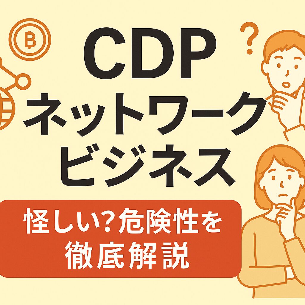【要注意】CDPネットワークビジネスとは？仕組み・評判・収入の真相を完全解説