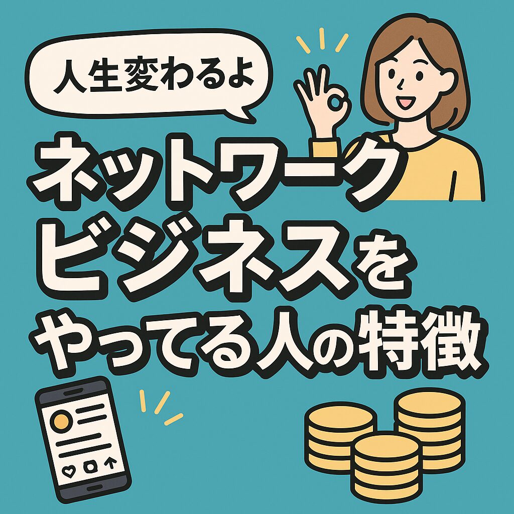 ネットワークビジネスをやってる人の特徴とは？関わる前に知っておきたい共通点と見分け方