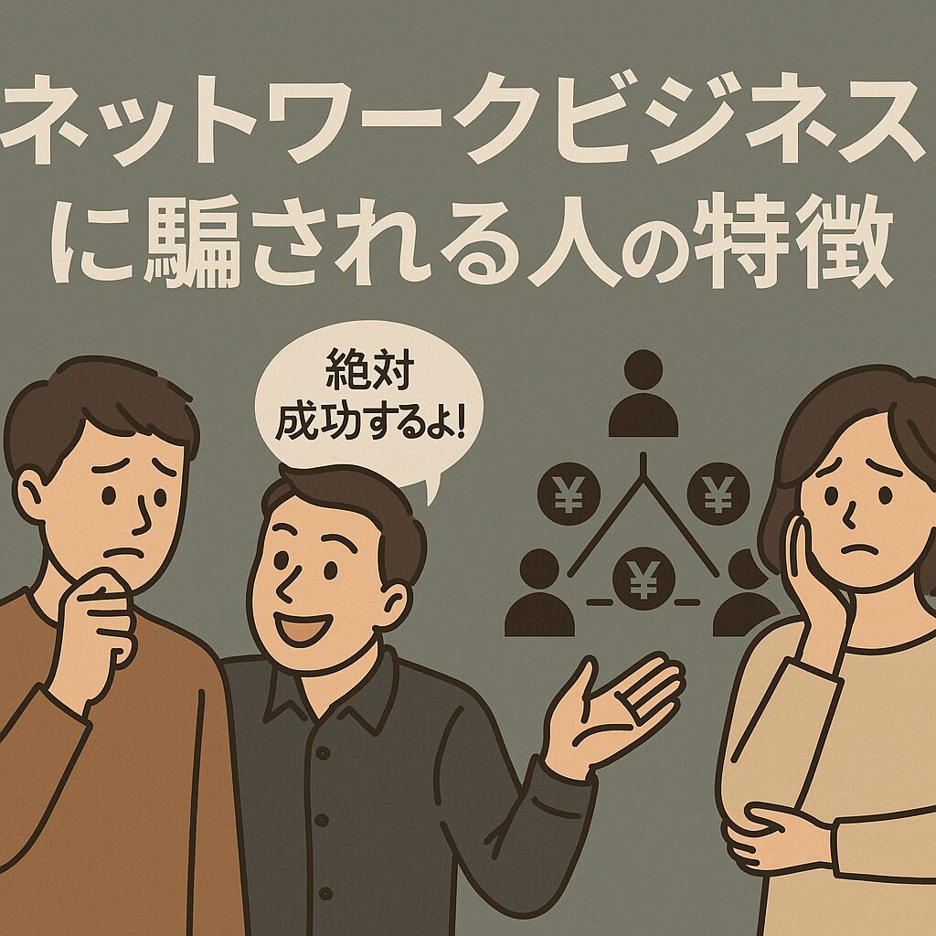 ネットワークビジネスに騙される人の特徴とは？手口・見抜き方・対策を徹底解説！